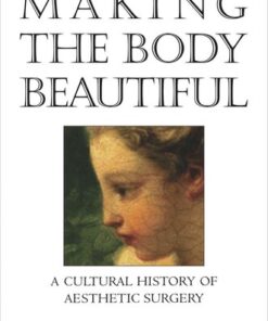 [PDF] Making the Body Beautiful: A Cultural History of Aesthetic Surgery