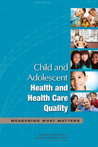{PDF} Child and Adolescent Health and Health Care Quality: Measuring What Matters Committee on Pediatric Health and Health Care Quality Measures, Institute of Medicine, National Research Council