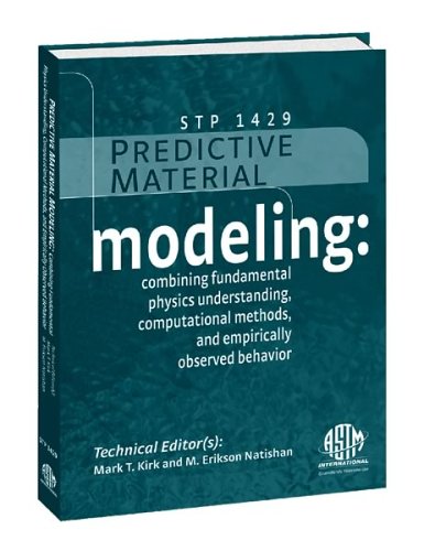 [pdf] Predictive Material Modeling: Combining Fundamental Physics Understanding, Computational Methods and Empirically Observed Behavior (ASTM Special Technical Publication, 1429) Mark T. Kirk and M. Erickson Natishan, editors