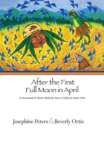 {PDF} After the first full moon in April: a sourcebook of herbal medicine from a California Indian elder Josephine Grant Peters, Beverly Ortiz, Cheryl Beck