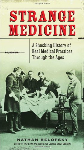 {PDF} Strange Medicine: A Shocking History of Real Medical Practices Through the Ages Nathan Belofsky
