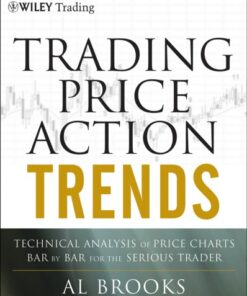 {PDF} Trading price action trends: technical analysis of price charts bar by bar for the serious trader Brooks, Al