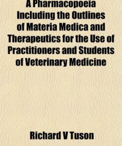 [PDF] A Pharmacopoeia Including the Outlines of Materia Medica and Therapeutics for the Use of Practitioners and Students of Veterinary Medicine Richard V Tuson