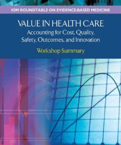 [PDF] Value in Health Care: Accounting for Cost, Quality, Safety, Outcomes, and Innovations: Workshop Summary (The Learning Healthcare System) Pierre L. Young, LeighAnne Olsen, J. Michael McGinnis, Roundtable on Evidence-Based Medicine, Institute of Medicine