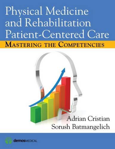 {pdf} Physical Medicine and Rehabilitation Patient-Centered Care: Mastering the Competencies Adrian Cristian MD  MHCM, Sorush Batmangelich EdD  MHPE