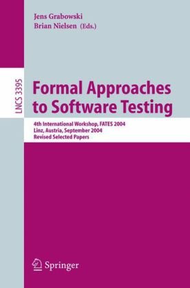 {PDF} Formal Approaches to Software Testing: 4th International Workshop, FATES 2004, Linz, Austria, September 21, 2004, Revised Selected Papers Lars Frantzen, Jan Tretmans, Tim A. C. Willemse (auth.), Jens Grabowski, Brian Nielsen (eds.)