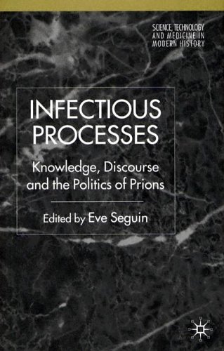 [PDF] Infectious Processes: Knowledge, Discourse, and the Politics of Prions (Science, Technology and Medicine in Modern History) Eve Seguin