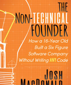 {PDF} The Non-Technical Founder: How a 16-Year Old Built a Six Figure Software Company Without Writing Any Code Josh MacDonald