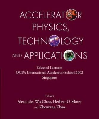 [PDF] Accelerator Physics, Technology and Applications: Selected Lectures of the Ocpa International Accelerator School 2002 Herbert O. Moser, Zhentang Zhao, OCPA INTERNATIONAL ACCELERATOR SCHOOL 20, Alex Chao, Alex Chao