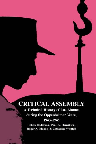 {PDF} Critical Assembly : A Technical History of Los Alamos During the Oppenheimer Years, 1943-1945 Lillian Hoddeson, Paul W. Henriksen, Roger A. Meade, Catherine L. Westfall