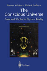[PDF] The Conscious Universe: Parts and Wholes in Physical Reality Menas Kafatos, Robert Nadeau (auth.)