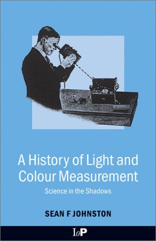 [PDF] A history of light and colour measurement: science in the shadows Sean F. Johnston