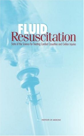 [PDF] Fluid Resuscitation: State of the Science for Treating Combat Casualties and Civilian Injuries Committee on Fluid Resuscitation for Combat Casualties, Institute of Medicine