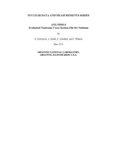 {PDF} Evaluated nuclear-data file for niobium Smith, A.B.; Smith, D.L.; Howerton, R.J.; Argonne National Lab.; Lawrence Livermore National Laboratory.; United States. Dept. of Energy. Office of Scientific and Technical Information