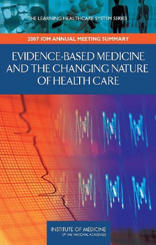 [PDF] Evidence-Based Medicine and the Changing Nature of Healthcare: 2007 IOM Annual Meeting Summary (Learning Healthcare Systems) Mark B. McClellan, J. Michael McGinnis, Elizabeth G. Nabel, LeighAnne M. Olsen, Institute of Medicine