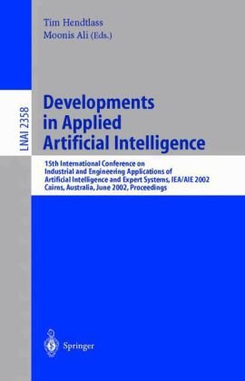 {PDF} Developments in Applied Artificial Intelligence: 15th International Conference on Industrial and Engineering Applications of Artificial Intelligence and Expert Systems IEA/AIE 2002 Cairns, Australia, June 17?20, 2002 Proceedings Demetrios Michalopoulos, Chih-Kang Hu (auth.), Tim Hendtlass, Moonis Ali (eds.)
