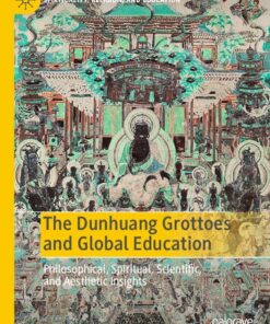 [PDF] The Dunhuang Grottoes and Global Education: Philosophical, Spiritual, Scientific, and Aesthetic Insights (Spirituality, Religion, and Education)